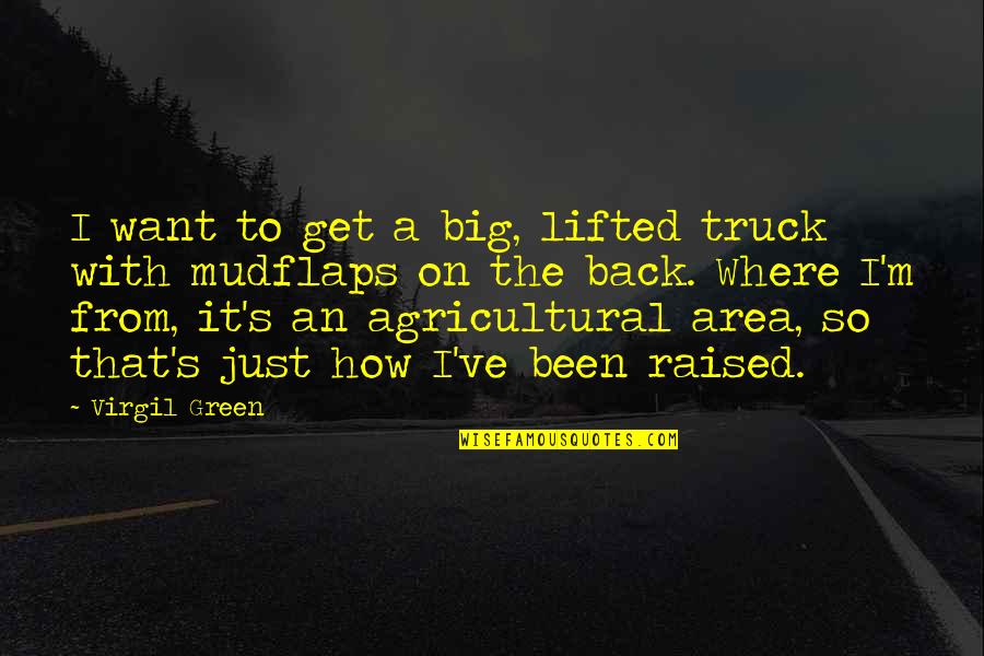 Rockeye Quotes By Virgil Green: I want to get a big, lifted truck Rockeye Quotes By Virgil Green: I want to get a big, lifted truck