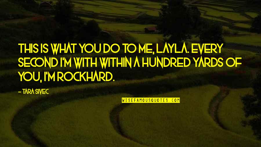 Rockhard Quotes By Tara Sivec: This is what you do to me, Layla.