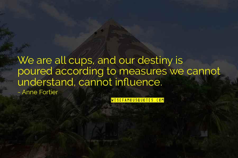 Rockid Quotes By Anne Fortier: We are all cups, and our destiny is