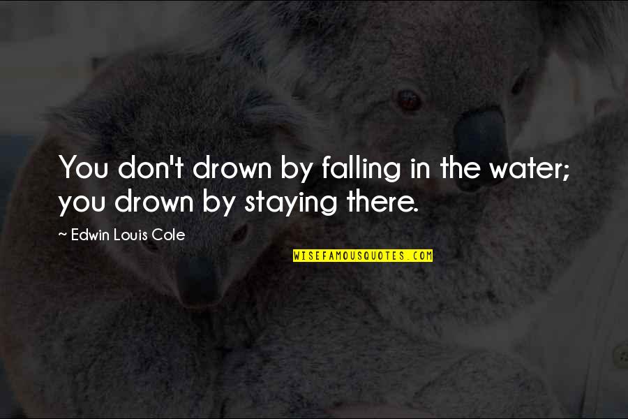 Rockiest Quotes By Edwin Louis Cole: You don't drown by falling in the water;