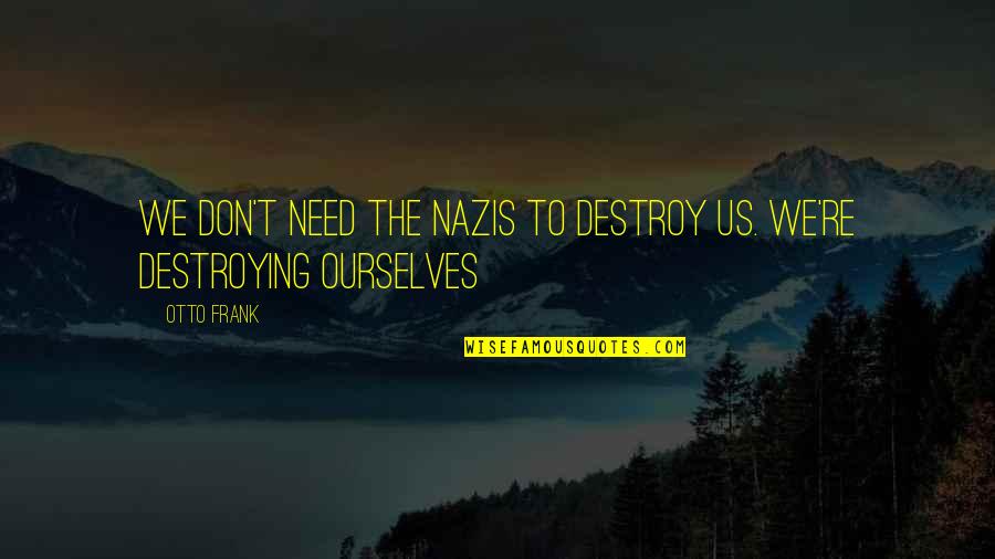Rockin 1950 Quotes By Otto Frank: We don't need the Nazis to destroy us.