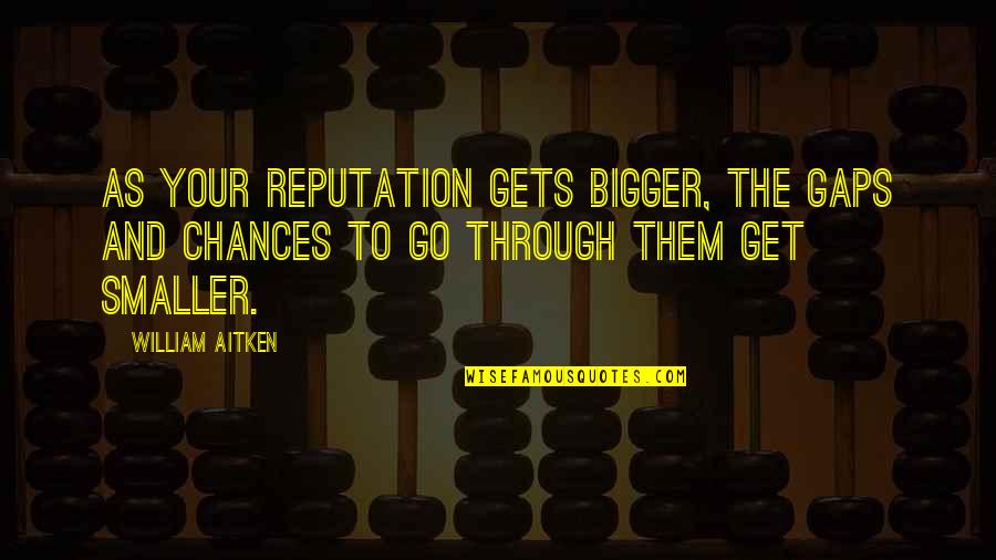 Rockin Weekend Quotes By William Aitken: As your reputation gets bigger, the gaps and