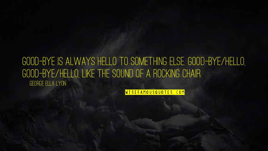 Rocking Chair Quotes By George Ella Lyon: Good-bye is always hello to something else. Good-bye/hello,