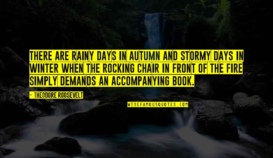 Rocking Chair Quotes By Theodore Roosevelt: There are rainy days in autumn and stormy