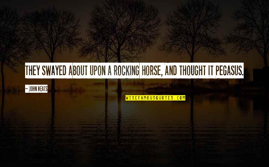 Rocking Horse Quotes By John Keats: They swayed about upon a rocking horse, And