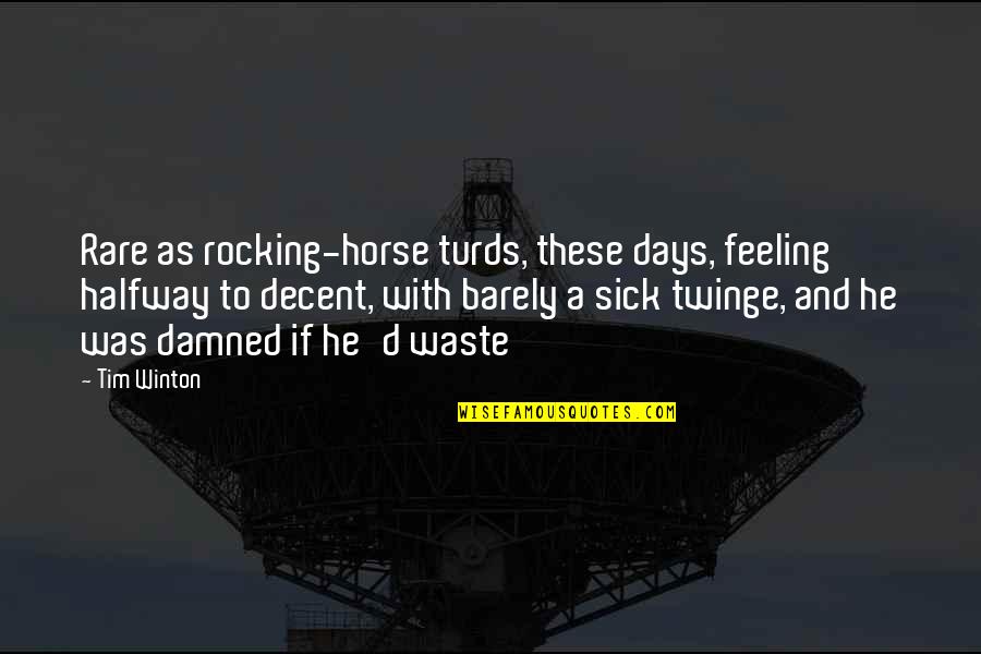 Rocking Horse Quotes By Tim Winton: Rare as rocking-horse turds, these days, feeling halfway