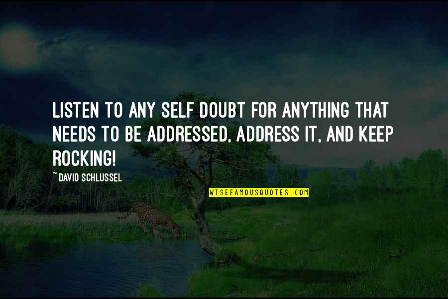 Rocking It Quotes By David Schlussel: Listen to any self doubt for anything that Rocking It Quotes By David Schlussel: Listen to any self doubt for anything that