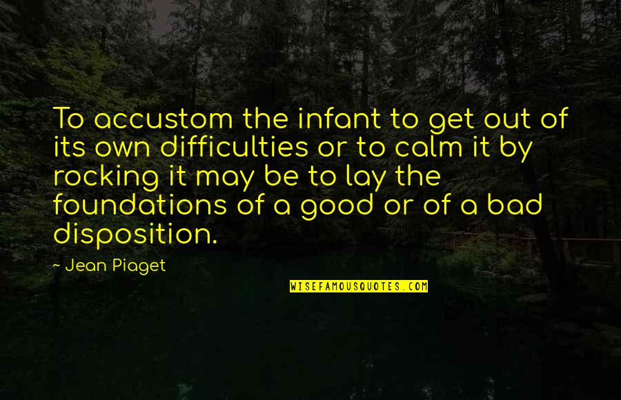 Rocking It Quotes By Jean Piaget: To accustom the infant to get out of Rocking It Quotes By Jean Piaget: To accustom the infant to get out of