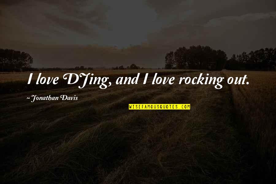 Rocking On Quotes By Jonathan Davis: I love DJing, and I love rocking out.