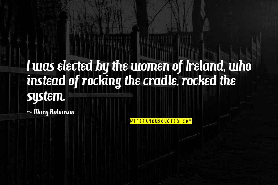 Rocking On Quotes By Mary Robinson: I was elected by the women of Ireland,