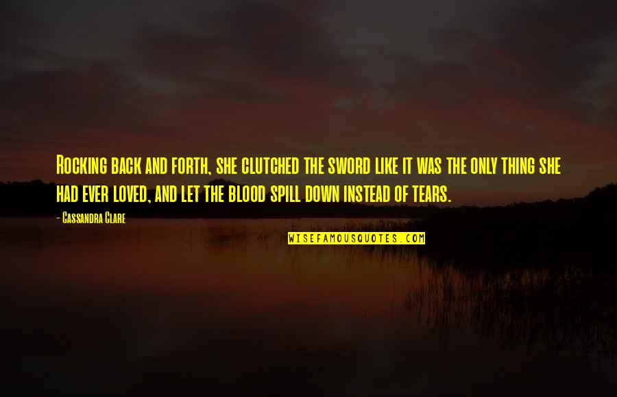 Rocking Out Quotes By Cassandra Clare: Rocking back and forth, she clutched the sword