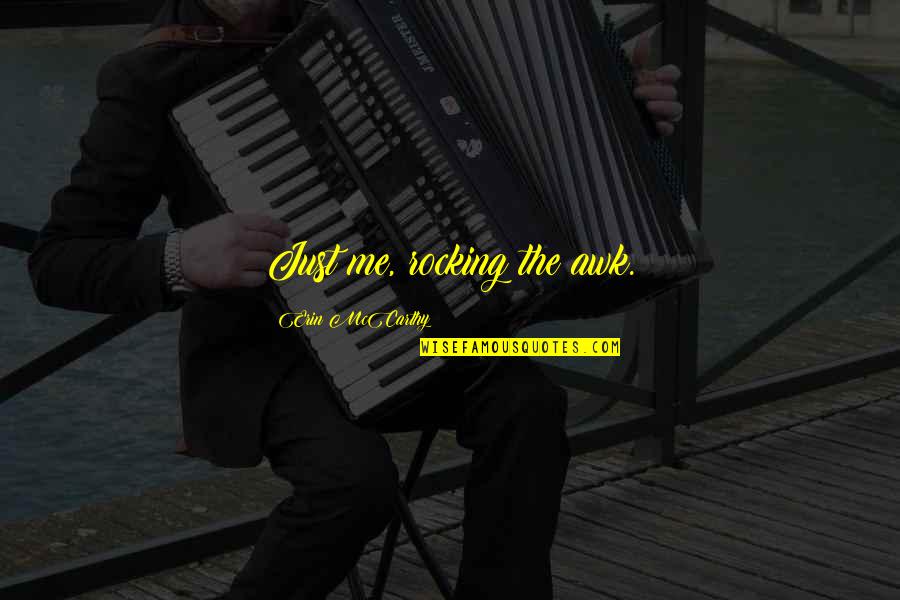 Rocking Out Quotes By Erin McCarthy: Just me, rocking the awk.
