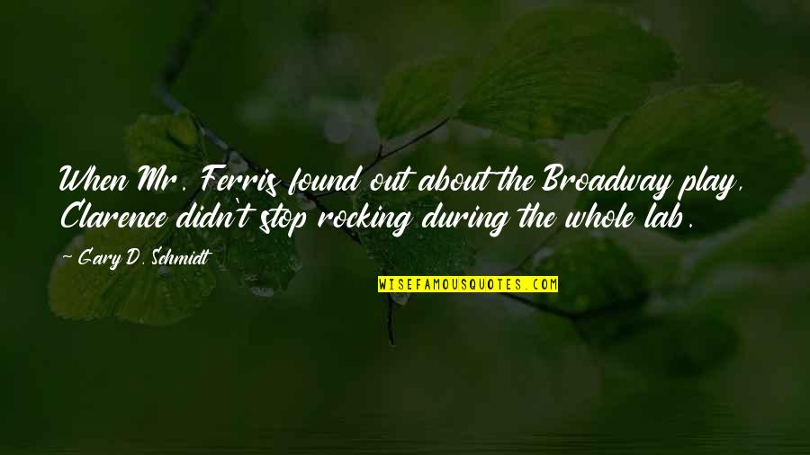Rocking Out Quotes By Gary D. Schmidt: When Mr. Ferris found out about the Broadway