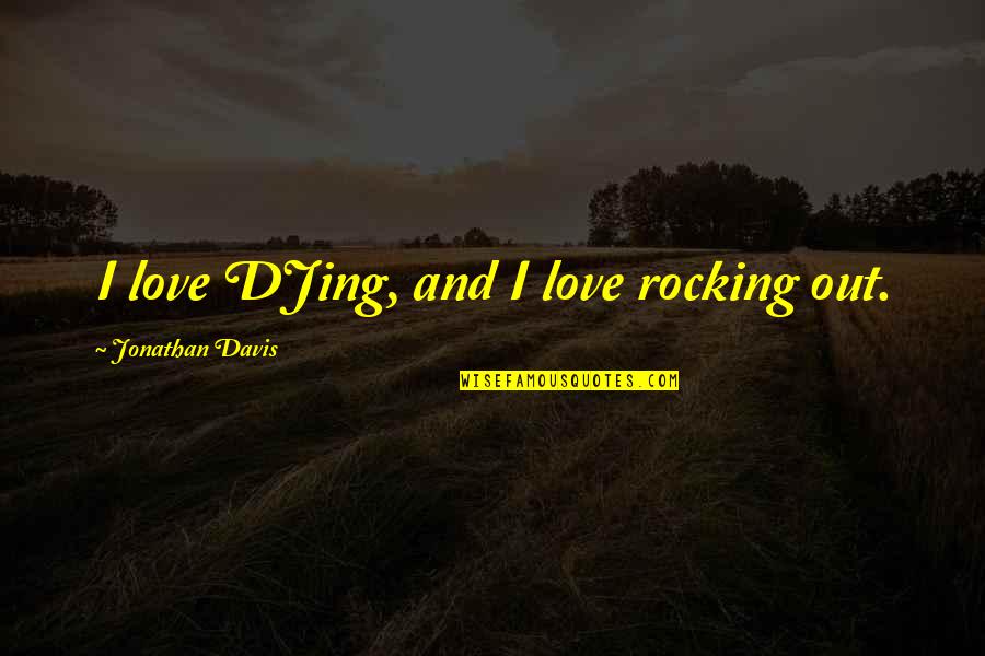 Rocking Out Quotes By Jonathan Davis: I love DJing, and I love rocking out.