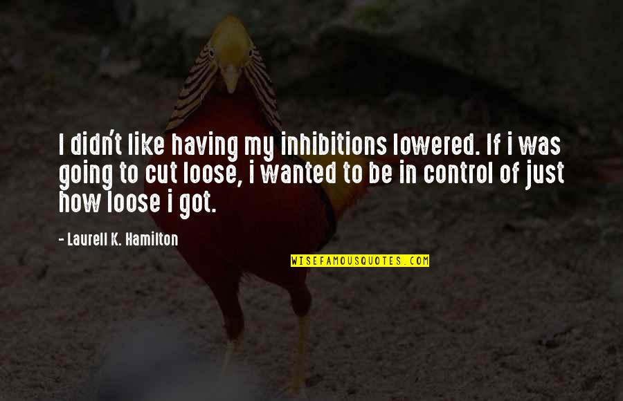 Rocking The Boat Quotes By Laurell K. Hamilton: I didn't like having my inhibitions lowered. If