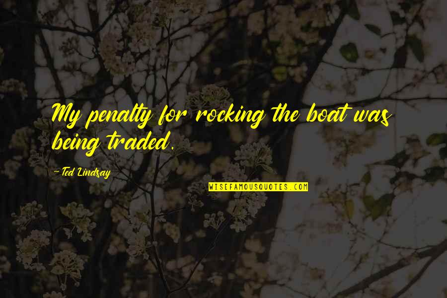 Rocking The Boat Quotes By Ted Lindsay: My penalty for rocking the boat was being