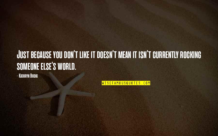 Rocking Your World Quotes By Kathryn Budig: Just because you don't like it doesn't mean