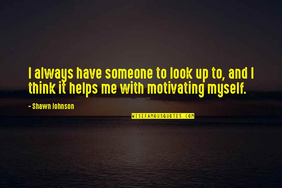 Rockingshorseranch Quotes By Shawn Johnson: I always have someone to look up to,