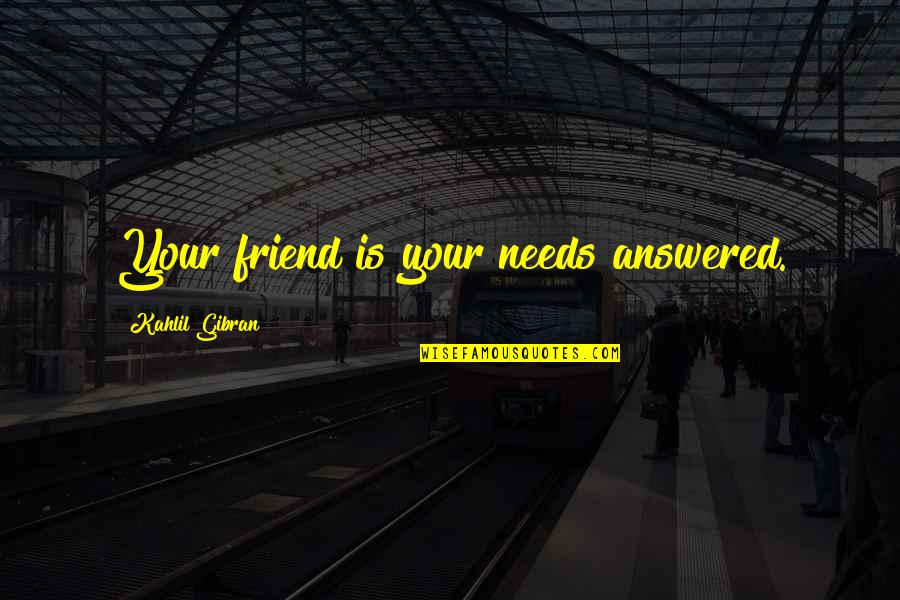 Rockingsparkle11 Quotes By Kahlil Gibran: Your friend is your needs answered.