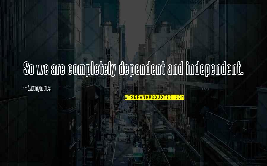 Rockins Brand Quotes By Anonymous: So we are completely dependent and independent.