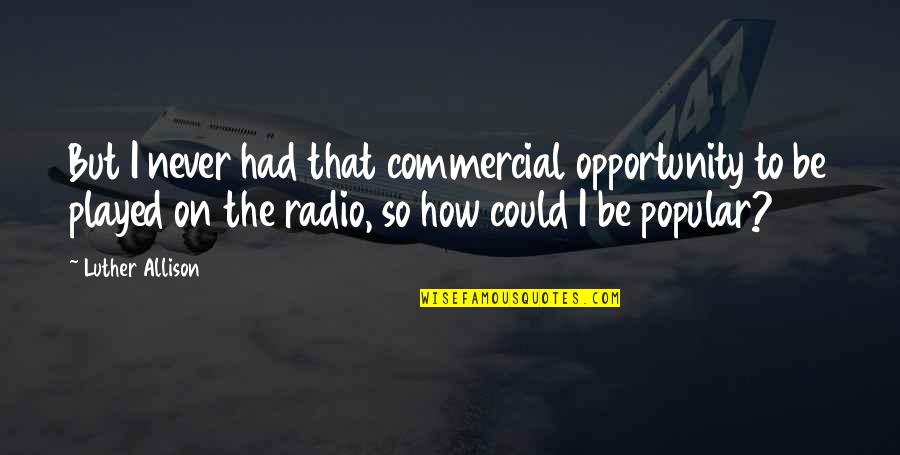 Rockley Photonics Quotes By Luther Allison: But I never had that commercial opportunity to Rockley Photonics Quotes By Luther Allison: But I never had that commercial opportunity to