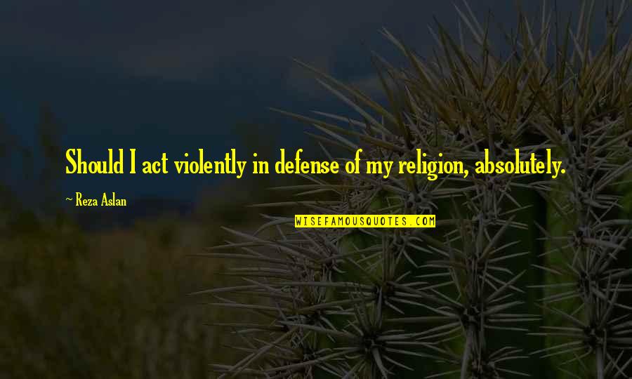 Rockley Photonics Quotes By Reza Aslan: Should I act violently in defense of my