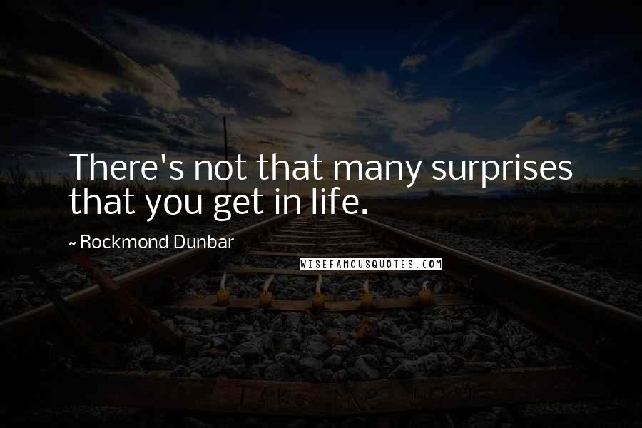 Rockmond Dunbar quotes: There's not that many surprises that you get in life.