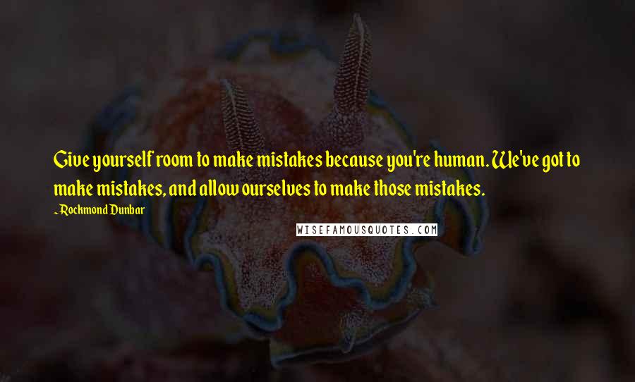 Rockmond Dunbar quotes: Give yourself room to make mistakes because you're human. We've got to make mistakes, and allow ourselves to make those mistakes. Rockmond Dunbar quotes: Give yourself room to make mistakes because you're human. We've got to make mistakes, and allow ourselves to make those mistakes.