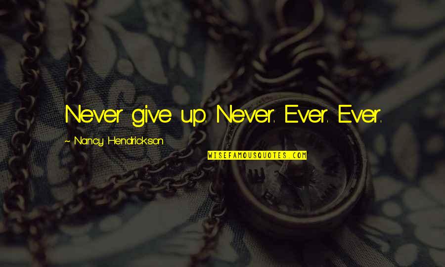 Rockmore Contracting Quotes By Nancy Hendrickson: Never give up. Never. Ever. Ever. Rockmore Contracting Quotes By Nancy Hendrickson: Never give up. Never. Ever. Ever.