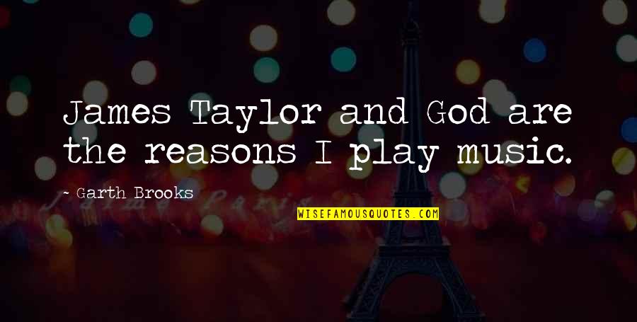 Rockmusic Quotes By Garth Brooks: James Taylor and God are the reasons I