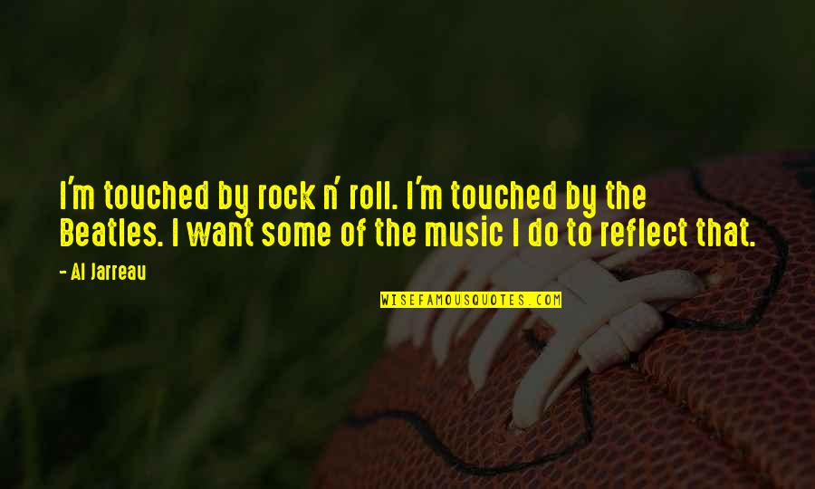 Rock'n Quotes By Al Jarreau: I'm touched by rock n' roll. I'm touched