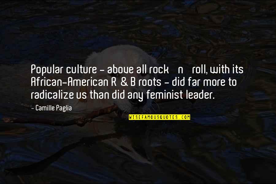 Rock'n Quotes By Camille Paglia: Popular culture - above all rock 'n' roll,