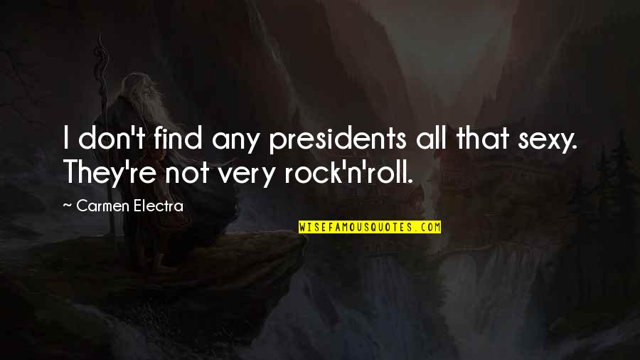 Rock'n Quotes By Carmen Electra: I don't find any presidents all that sexy.