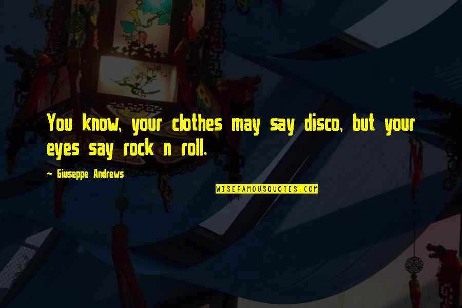 Rock'n Quotes By Giuseppe Andrews: You know, your clothes may say disco, but