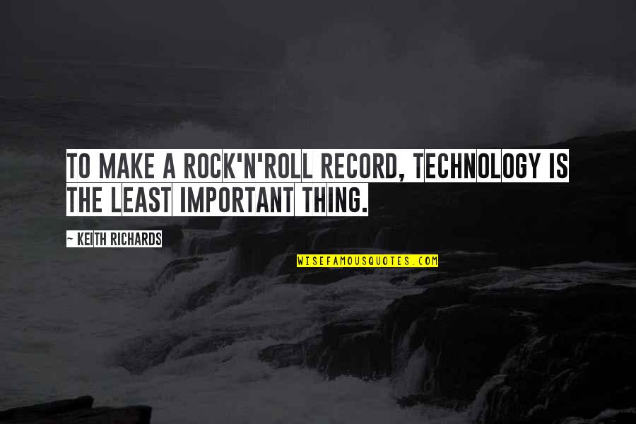 Rock'n Quotes By Keith Richards: To make a rock'n'roll record, technology is the