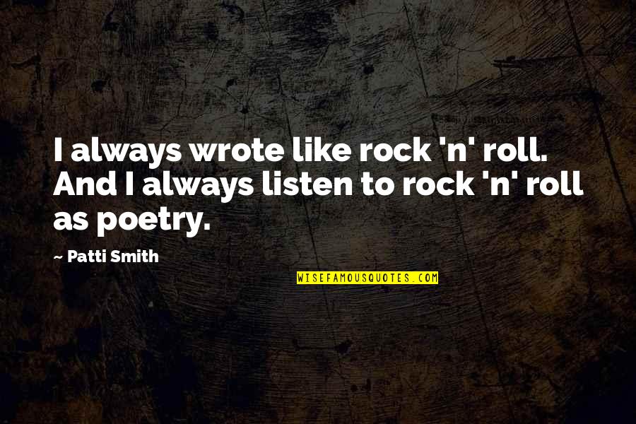 Rock'n Quotes By Patti Smith: I always wrote like rock 'n' roll. And