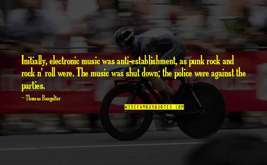 Rock'n Quotes By Thomas Bangalter: Initially, electronic music was anti-establishment, as punk rock