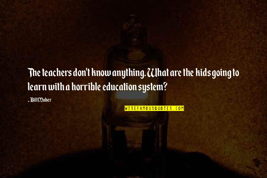 Rockness Monstah Quotes By Bill Maher: The teachers don't know anything. What are the Rockness Monstah Quotes By Bill Maher: The teachers don't know anything. What are the