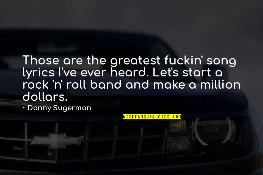 Rock'n'roll Quotes By Danny Sugerman: Those are the greatest fuckin' song lyrics I've