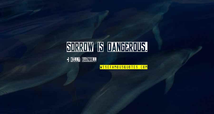 Rocknrolla Cast Quotes By Kelly Barnhill: Sorrow is dangerous.