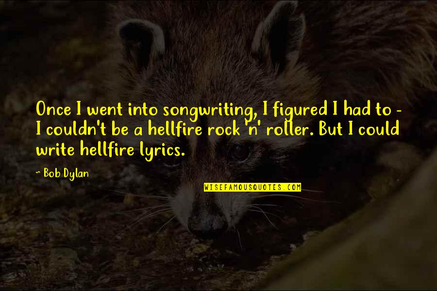 Rock'n'roller Quotes By Bob Dylan: Once I went into songwriting, I figured I