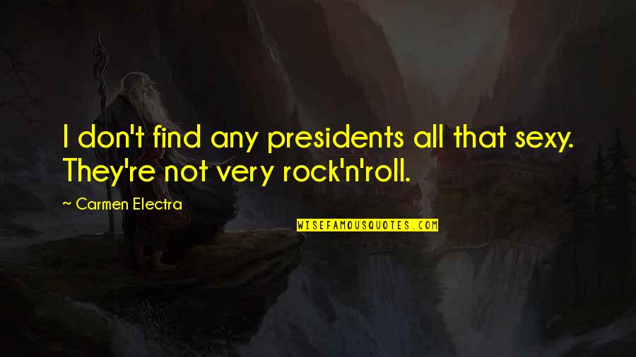 Rock'n'roller Quotes By Carmen Electra: I don't find any presidents all that sexy.