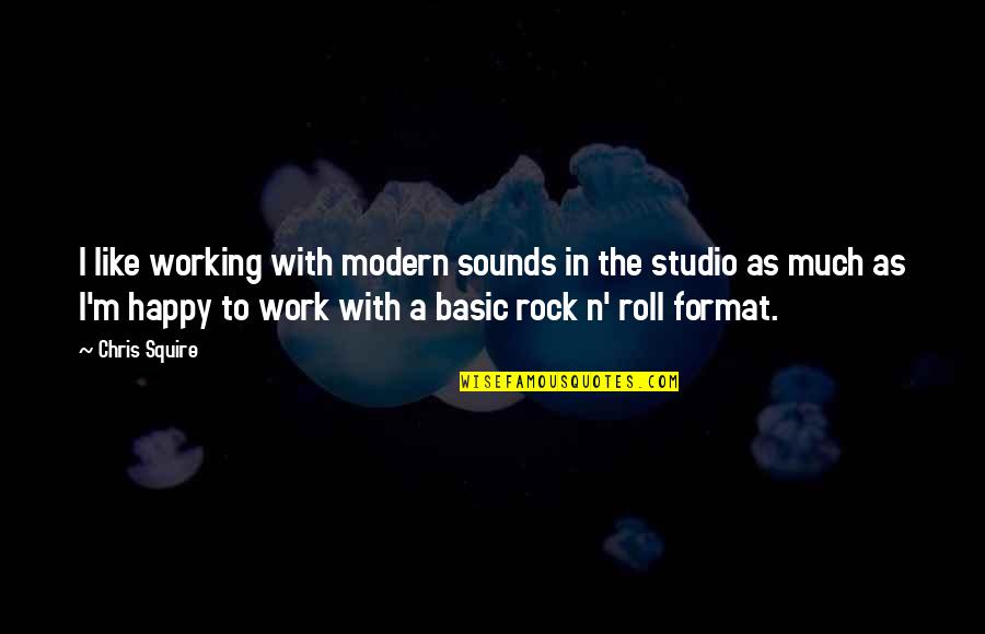 Rock'n'roller Quotes By Chris Squire: I like working with modern sounds in the
