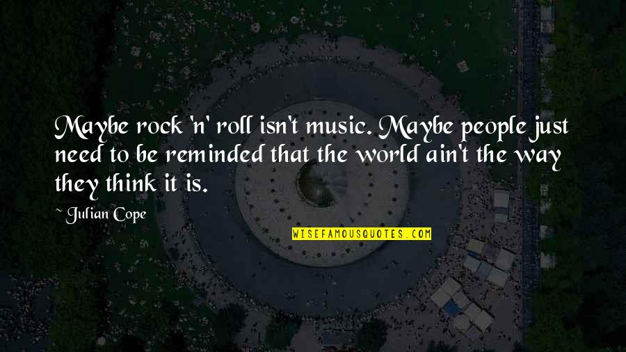 Rock'n'roller Quotes By Julian Cope: Maybe rock 'n' roll isn't music. Maybe people