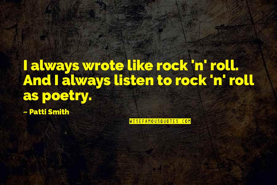 Rock'n'roller Quotes By Patti Smith: I always wrote like rock 'n' roll. And