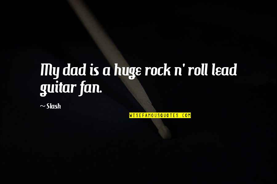 Rock'n'roller Quotes By Slash: My dad is a huge rock n' roll