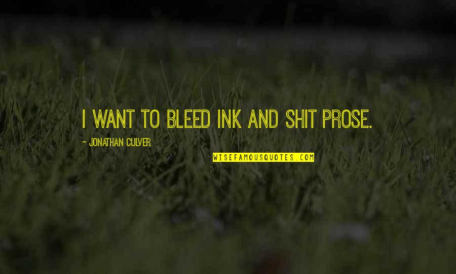 Rockoff Tree Quotes By Jonathan Culver: i want to bleed ink and shit prose.