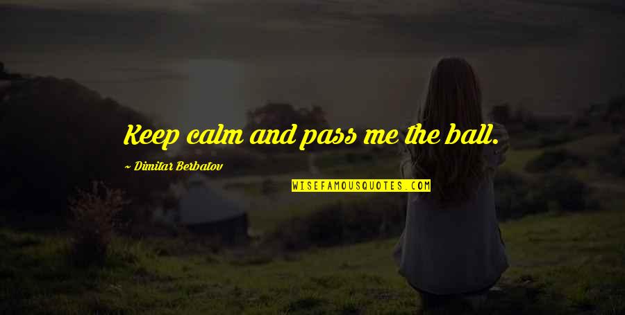 Rockowitz Orthopedics Quotes By Dimitar Berbatov: Keep calm and pass me the ball.