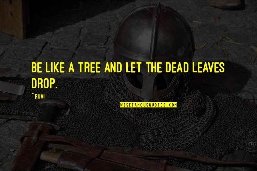 Rockport Quotes By Rumi: Be like a tree and let the dead