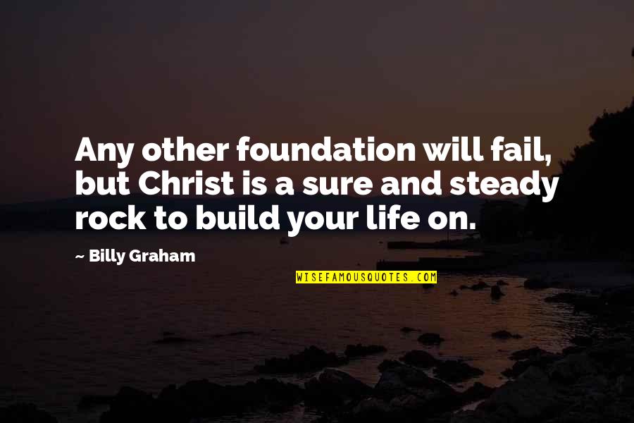 Rocks And Life Quotes By Billy Graham: Any other foundation will fail, but Christ is Rocks And Life Quotes By Billy Graham: Any other foundation will fail, but Christ is